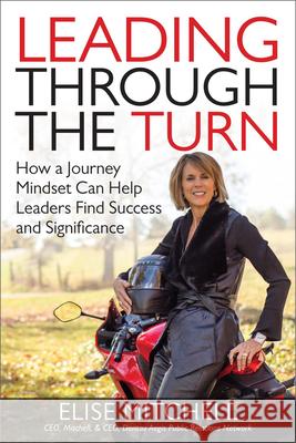 Leading Through the Turn: How a Journey Mindset Can Help Leaders Find Success and Significance Elise Mitchell 9781259860997 McGraw-Hill Education