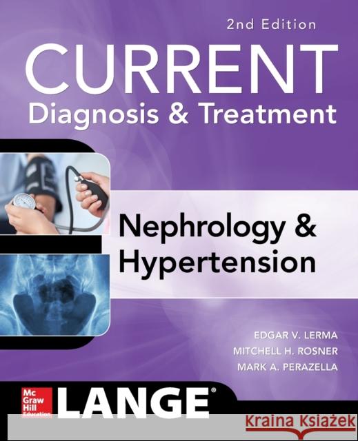 Current Diagnosis & Treatment Nephrology & Hypertension, 2nd Edition Edger Lerma Mitchell H. Rosner Mark A. Perazella 9781259861055 McGraw-Hill Education / Medical