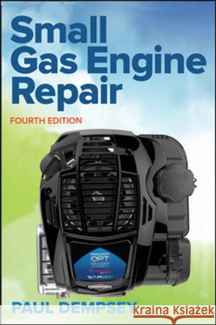 Small Gas Engine Repair, Fourth Edition Paul Dempsey 9781259861581 McGraw-Hill Education