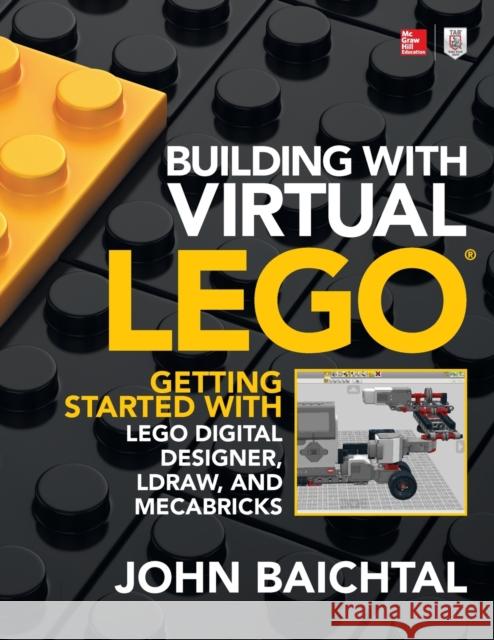 Building with Virtual Lego: Getting Started with Lego Digital Designer, Ldraw, and Mecabricks John Baichtal 9781259861833 McGraw-Hill Education Tab