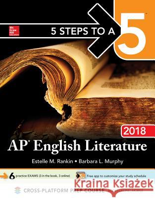 5 Steps to a 5: AP English Literature 2018 Estelle Rankin, Barbara Murphy 9781259862335