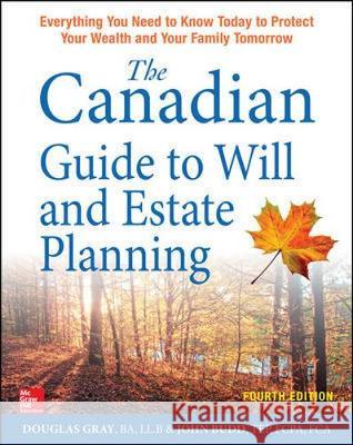 The Canadian Guide to Will and Estate Planning: Everything You Need to Know Today to Protect Your Wealth and Your Family Tomorrow, Fourth Edition Gray, Douglas 9781259863417 McGraw-Hill Education
