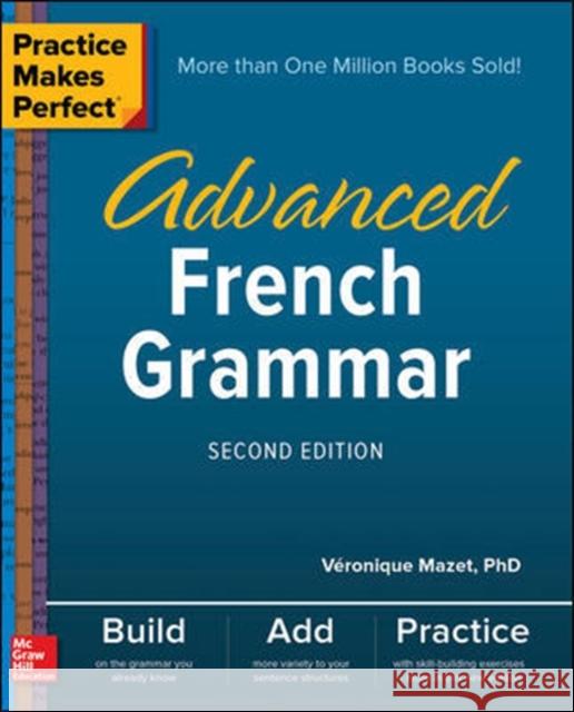 Practice Makes Perfect: Advanced French Grammar, Second Edition Veronique Mazet 9781260011258