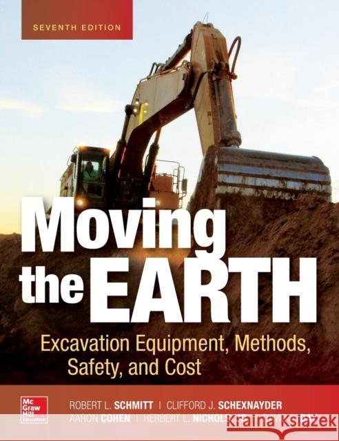 Moving the Earth: Excavation Equipment, Methods, Safety, and Cost, Seventh Edition Herbert Nichols David Day Robert Schmitt 9781260011647 McGraw-Hill Education