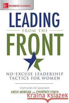 Leading from the Front: No-Excuse Leadership Tactics for Women Angie Morgan Courtney Lynch 9781260011821 McGraw-Hill Education