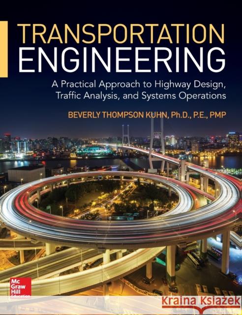 Transportation Engineering: A Practical Approach to Highway Design, Traffic Analysis, and Systems Operation Beverly T. Kuhn 9781260019575 McGraw-Hill Education