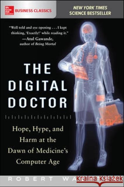 The Digital Doctor: Hope, Hype, and Harm at the Dawn of Medicine's Computer Age Robert Wachter 9781260019605 McGraw-Hill Education
