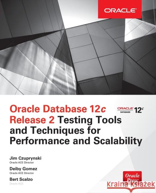Oracle Database 12c Release 2 Testing Tools and Techniques for Performance and Scalability Jim Czuprynski Deiby Gomez Bert Scalzo 9781260025965 McGraw-Hill Education