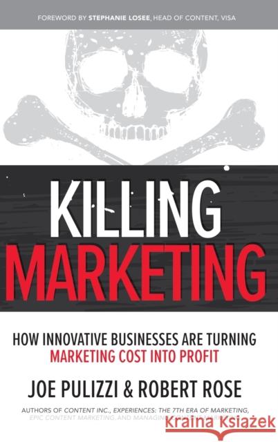 Killing Marketing: How Innovative Businesses Are Turning Marketing Cost Into Profit Robert Rose 9781260026429