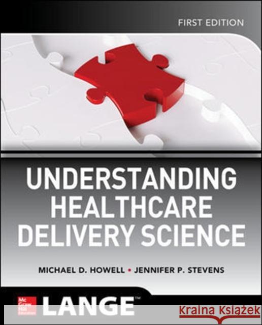 Understanding Healthcare Delivery Science Michael Howell Jennifer P. Stevens 9781260026481