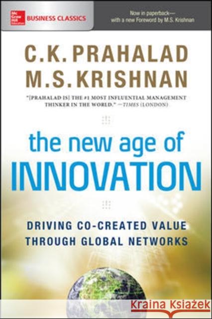 The New Age of Innovation: Driving Co-Created Value Through Global Networks C. K. Prahalad M. S. Krishnan 9781260031164