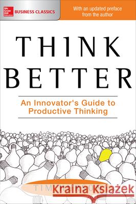 Think Better: An Innovator's Guide to Productive Thinking Tim Hurson 9781260108408