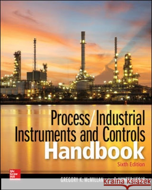 Process / Industrial Instruments and Controls Handbook, Sixth Edition Gregory K. McMillan P. Hunter Vegas 9781260117974
