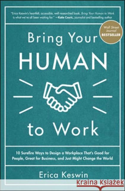 Bring Your Human to Work: 10 Surefire Ways to Design a Workplace That Is Good for People, Great for Business, and Just Might Change the World Erica Keswin 9781260118094 McGraw-Hill Education