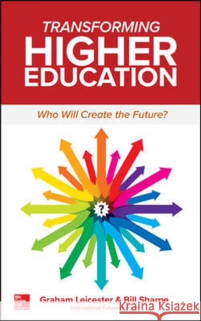 Transforming Higher Education: Who Will Create the Future? Graham Leicester Bill Sharpe 9781260121841