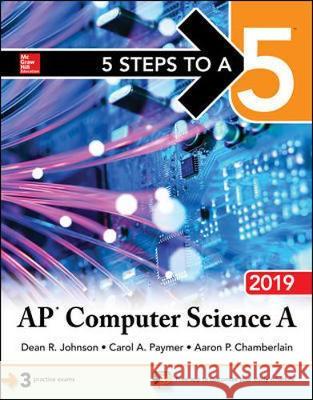 5 Steps to a 5: AP Computer Science A 2019 Dean Johnson, Carol Paymer, Aaron Chamberlain 9781260122640