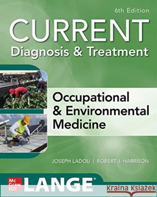 Current Diagnosis & Treatment Occupational & Environmental Medicine, 6th Edition Joseph Ladou Robert Harrison 9781260143430