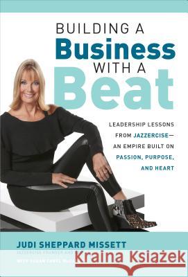 Building a Business with a Beat: Leadership Lessons from Jazzercise--An Empire Built on Passion, Purpose, and Heart Judi Sheppar Susan Carol McCarthy 9781260441307 McGraw-Hill Education