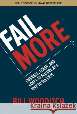 Fail More: Embrace, Learn, and Adapt to Failure as a Way to Success Bill Wooditch 9781260441512 McGraw-Hill Education