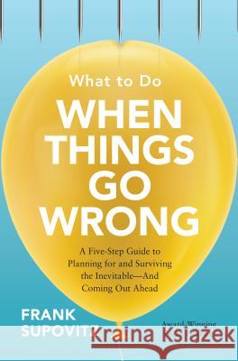 What to Do When Things Go Wrong: A Five-Step Guide to Planning for and Surviving the Inevitable--And Coming Out Ahead Frank Supovitz 9781260441581