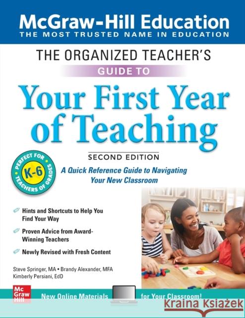 The Organized Teacher's Guide to Your First Year of Teaching, Grades K-6, Second Edition Steve Springer Brandy Alexander Kimberly Persiani 9781260452471