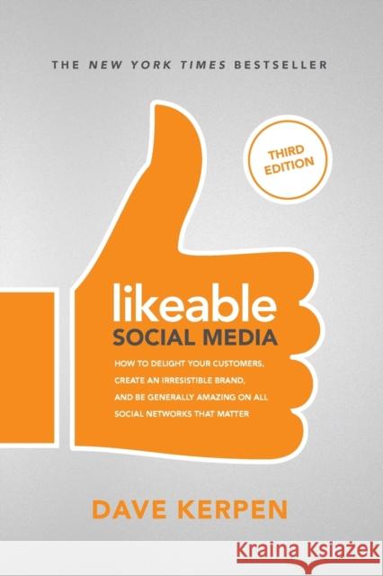 Likeable Social Media, Third Edition: How to Delight Your Customers, Create an Irresistible Brand, & Be Generally Amazing on All Social Networks That Rob Berk 9781260453287 McGraw-Hill Education