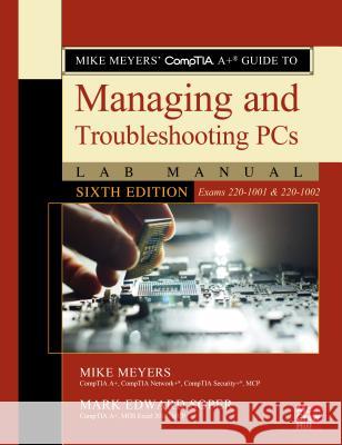 Mike Meyers' Comptia A+ Guide to Managing and Troubleshooting PCs Lab Manual, Sixth Edition (Exams 220-1001 & 220-1002) Mike Meyers Mark Edward Soper 9781260454574 