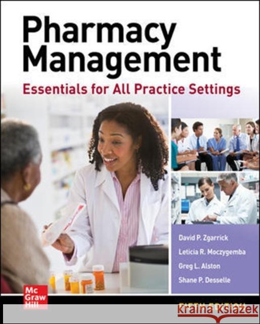 Pharmacy Management: Essentials for All Practice Settings, Fifth Edition Shane P. Desselle David P. Zgarrick Greg Alston 9781260456387