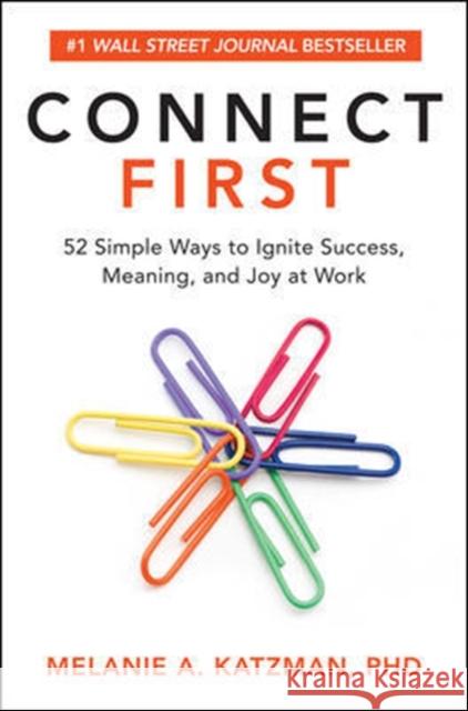 Connect First: 52 Simple Ways to Ignite Success, Meaning, and Joy at Work Melanie Katzman 9781260457834