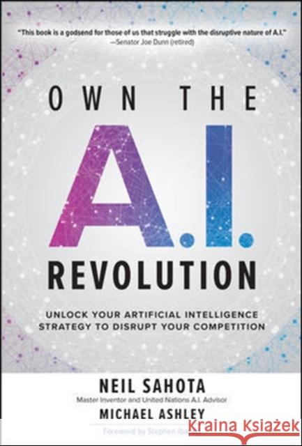 Own the A.I. Revolution: Unlock Your Artificial Intelligence Strategy to Disrupt Your Competition Neil Sahota Michael Ashley 9781260458374 McGraw-Hill Education