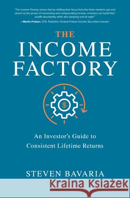 The Income Factory: An Investor’s Guide to Consistent Lifetime Returns Steven Bavaria 9781260458534 McGraw-Hill Education