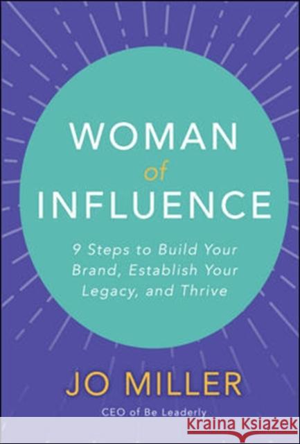 Woman of Influence: 9 Steps to Build Your Brand, Establish Your Legacy, and Thrive Jo Miller 9781260458831 McGraw-Hill Education