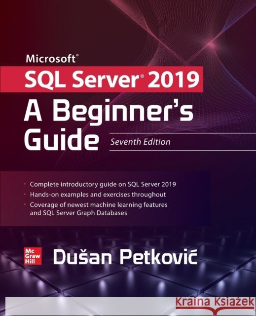 Microsoft SQL Server 2019: A Beginner's Guide, Seventh Edition Dusan Petkovic 9781260458879