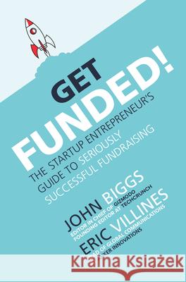 Get Funded!: The Startup Entrepreneur's Guide to Seriously Successful Fundraising Biggs, John 9781260459067