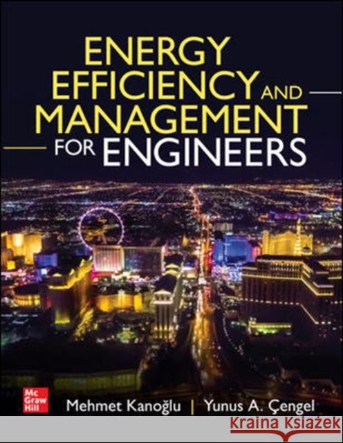Energy Efficiency and Management for Engineers Mehmet Kanoglu Yunus A. Cengel 9781260459098 McGraw-Hill Education
