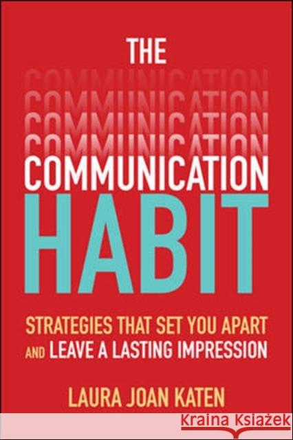 The Communication Habit: Strategies That Set You Apart and Leave a Lasting Impression Laura Katen 9781260459166 McGraw-Hill Education
