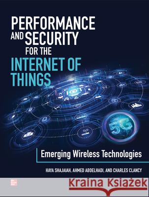 Performance and Security for the Internet of Things: Emerging Wireless Technologies Haya Shajaiah Ahmed Abdelhadi Charles Clancy 9781260460353 McGraw-Hill Education