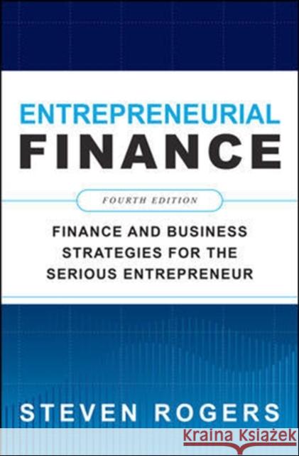 Entrepreneurial Finance, Fourth Edition: Finance and Business Strategies for the Serious Entrepreneur Steven Rogers 9781260461442 McGraw-Hill Education