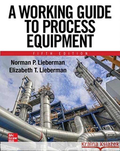 A Working Guide to Process Equipment, Fifth Edition Norman P. Lieberman 9781260461664