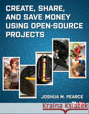Create, Share, and Save Money Using Open-Source Projects Joshua M. Pearce 9781260461763 McGraw-Hill Education Tab
