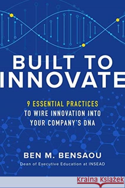 Built to Innovate: Essential Practices to Wire Innovation into Your Company’s DNA Karl Weber 9781260462692