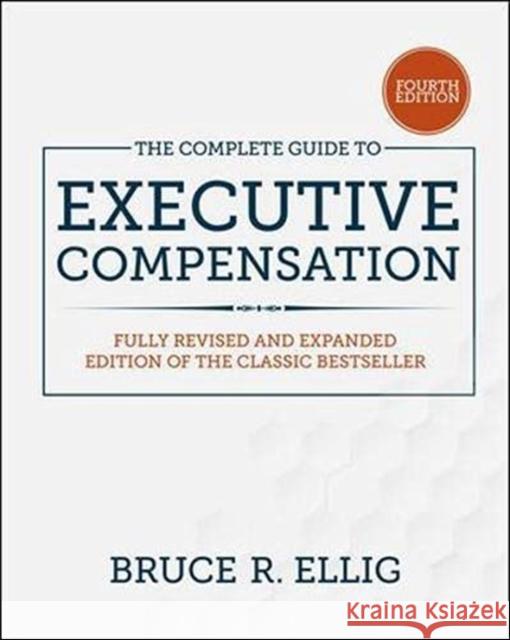 The Complete Guide to Executive Compensation, Fourth Edition Bruce R. Ellig Ingrid Fulmer 9781260463071 McGraw-Hill Education