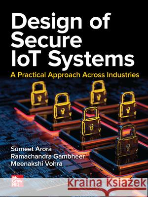 Design of Secure Iot Systems: A Practical Approach Across Industries Sumeet Arora Ramachandra Gambheer Meenakshi Vohra 9781260463095 McGraw-Hill Education