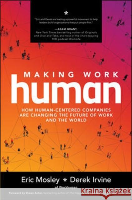 Making Work Human: How Human-Centered Companies Are Changing the Future of Work and the World Eric Mosley Derek Irvine 9781260464207 McGraw-Hill Education