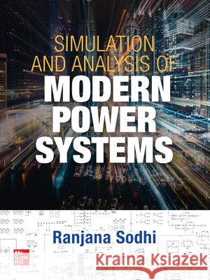 Simulation and Analysis of Modern Power Systems Ranjana Sodhi 9781260464504