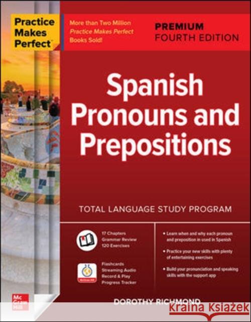 Practice Makes Perfect: Spanish Pronouns and Prepositions, Premium Fourth Edition Dorothy Richmond 9781260467543