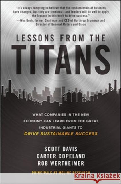 Lessons from the Titans: What Companies in the New Economy Can Learn from the Great Industrial Giants to Drive Sustainable Success Scott Davis Carter Copeland Rob Wertheimer 9781260468397 McGraw-Hill Education