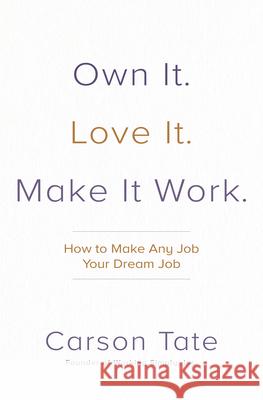 Own It. Love It. Make It Work.: How to Make Any Job Your Dream Job Carson Tate 9781260469790 McGraw-Hill Education