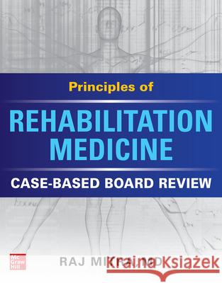 Principles of Rehabilitation Medicine: Case-Based Board Review Raj Mitra 9781260470208 McGraw-Hill Education / Medical