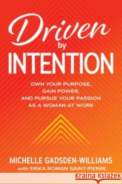 Driven by Intention: Own Your Purpose, Gain Power, and Pursue Your Passion as a Woman at Work Michelle Gadsden-Williams 9781260473919